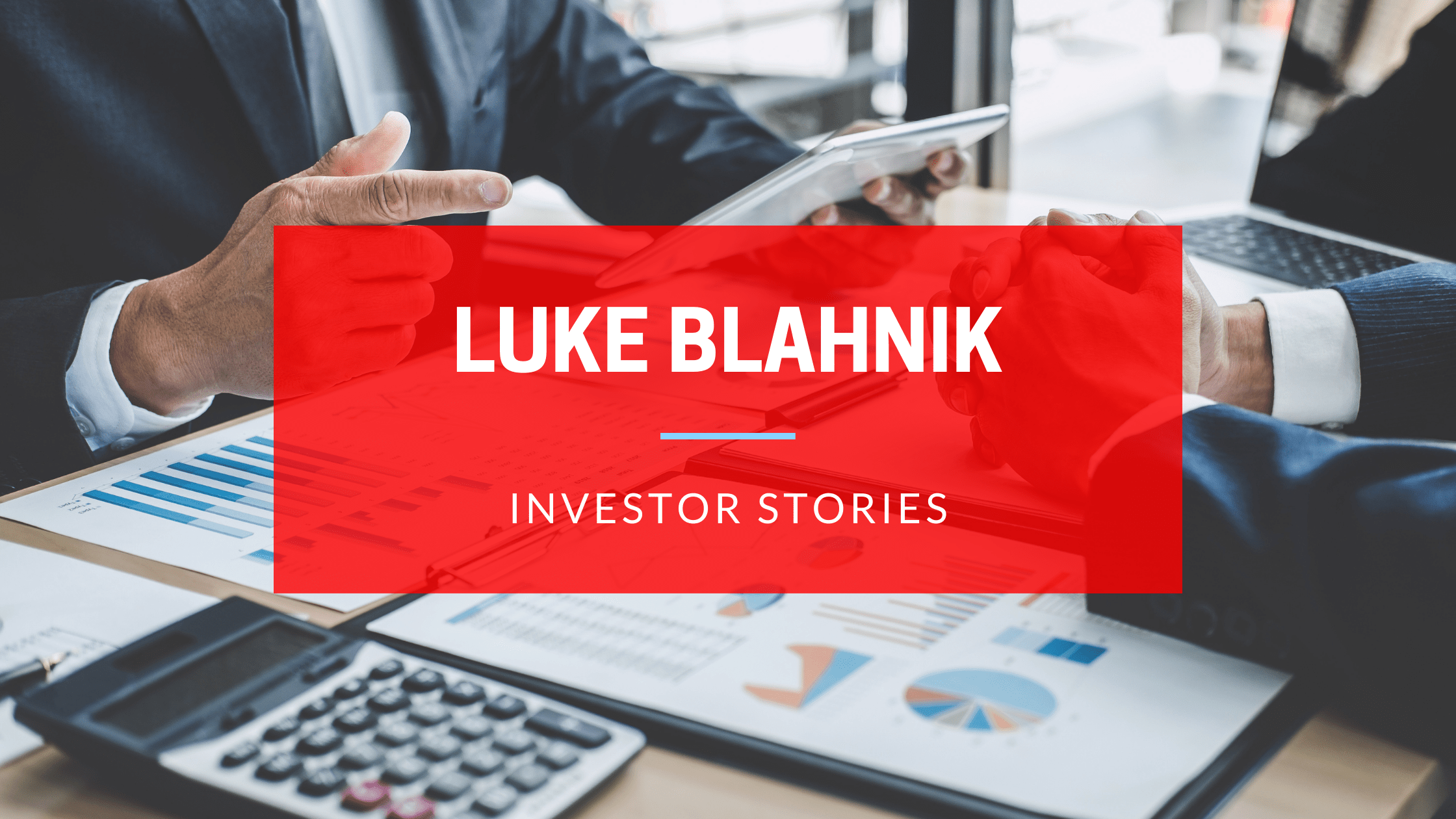 INVESTOR STORY FEATURING LUKE BLAHNIK